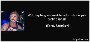 ... you want to make public is your public business. - Danny Bonaduce