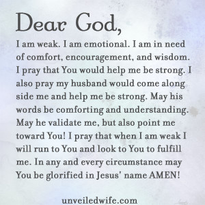 Dear Heavenly Father, I am weak. I am emotional. I am in need of ...