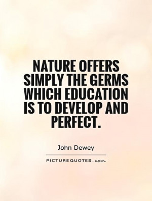 ... the germs which education is to develop and perfect. Picture Quote #1
