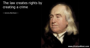 The law creates rights by creating a crime - Jeremy Bentham Quotes ...