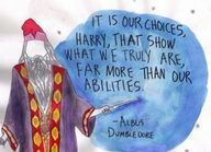 It is our choices - Dumbledore