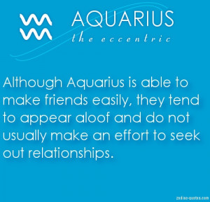 Although Aquarius is able to make friends easily, they tend to appear ...