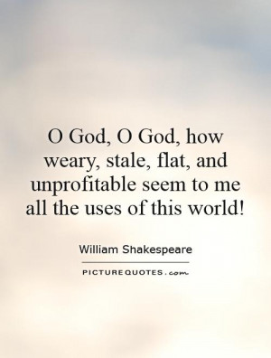 God, O God, how weary, stale, flat, and unprofitable seem to me all ...