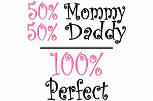 50% Mommy 50% Daddy 100% Perfect