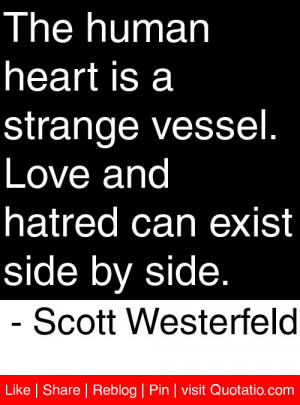 The human heart is a strange vessel. Love and hatred can exist side by ...