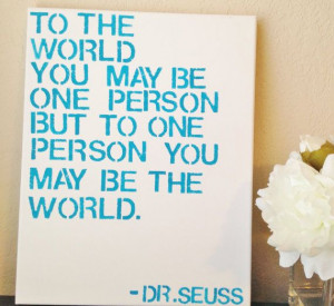 ... Sign-To The World You May Be One Person,Dr. Suess Quote,White and