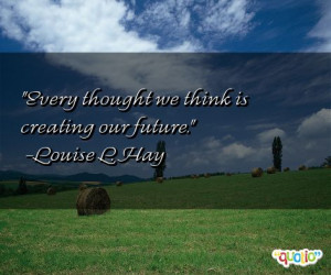 ... think is creating our future.' as well as some of the following quotes