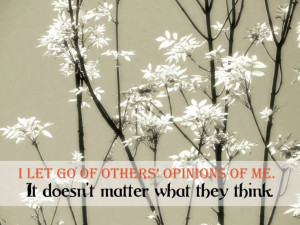... let go of others opinions of me. It doesn\'t matter what they think