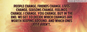 change. Lives change. Seasons change. Feelings change. I change. You ...