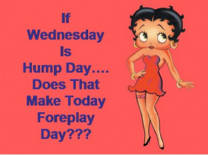 ... : If Wednesday is Hump Day: Does that make Tuesday Foreplay day
