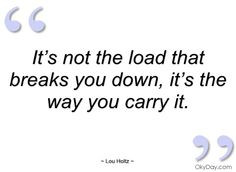lou holtz quotes | ... not the load that breaks you down - Lou Holtz ...