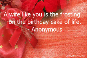 wife like you is the frosting on the birthday cake of life.