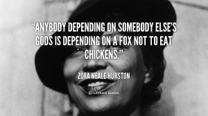 Anybody depending on somebody else's gods is depending on a fox not to ...