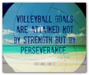 Volleyball goals are attained not bystrength but by perseverance ...
