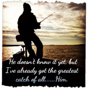 Fishing quote. Greatest catch. Love quotes. Marriage quote.