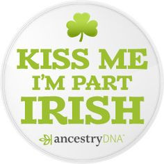 Kiss Me I'm Part Irish - #AncestryDNA #DNA #Irish #Genealogy # ...