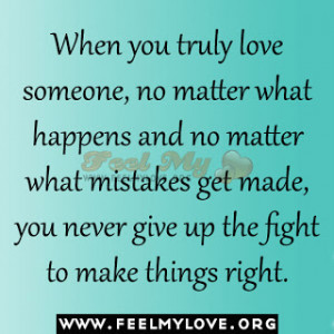 When you truly love someone, no matter what happens and no matter what ...