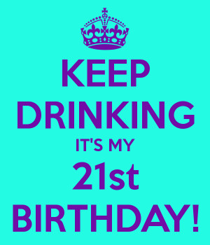 Happy 21st Birthday Alcohol Keep drinking its my 21st