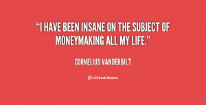 quote Cornelius Vanderbilt i have been insane on the subject 34610 png