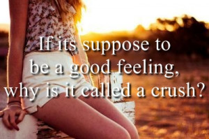 Is Tts Suppose To Be A Good Feeling , why is it called a crush?