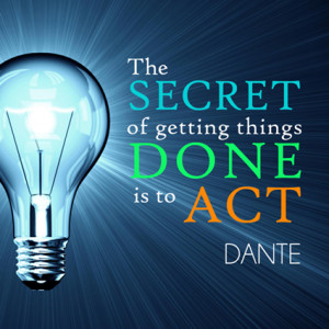 The secret of getting things done is to act.”