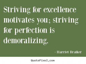 Striving for excellence motivates you; striving for perfection is ...