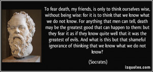 we know what we do not know. For anything that men can tell, death ...