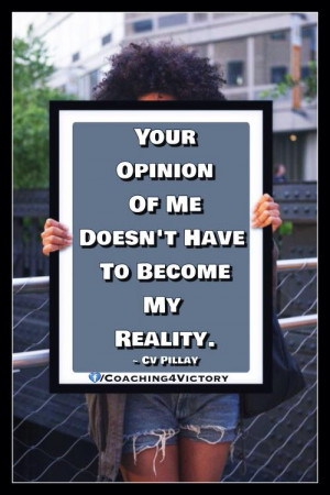 Your opinion of me doesn't have to become my reality.