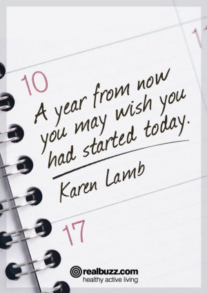An inspiring quote from Karen Lamb - A year from now you may wish you ...