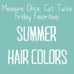 Friday Favorites: Summer Hair Colors