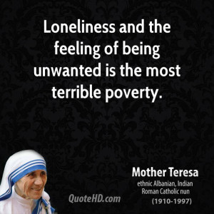 ... and the feeling of being unwanted is the most terrible poverty