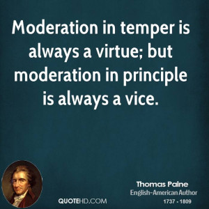 Moderation in temper is always a virtue; but moderation in principle ...