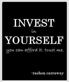 Invest in yourself you can afford it Trust me Rashon Carraway