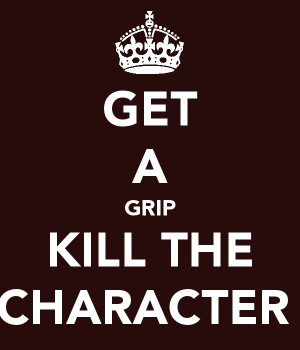 Get a grip, kill the character.