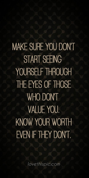 ... worth pinterest pinterest quotes wisdom quotes know your your eyes