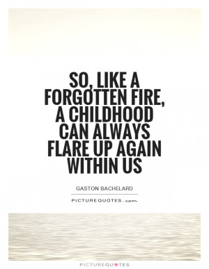 fire a childhood can always flare up again within us Picture Quote 1