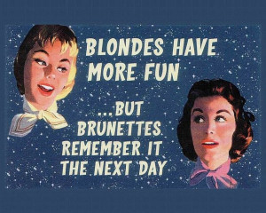 Blondes Have More Fun But BrunettesRemember, via Flickr.