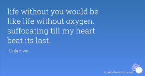 without you would be like life without oxygen. suffocating till my ...