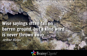 Wise sayings often fall on barren ground, but a kind word is never ...