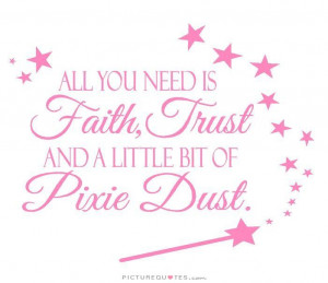 need is faith trust and a little bit of pixie dust Picture Quote 1