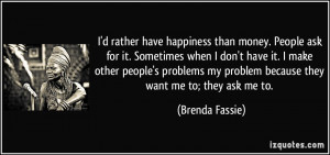 rather have happiness than money. People ask for it. Sometimes ...