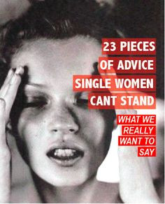 23 Pieces of Advice Single Women Can't Stand - How We Really Want To ...