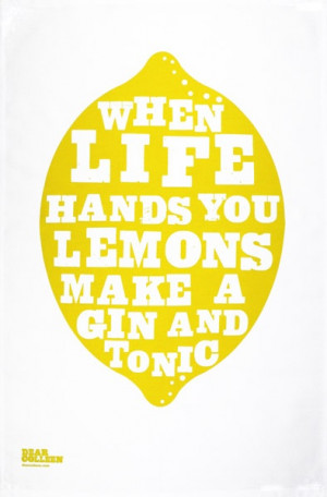 When life hands you lemons make a gin and tonic
