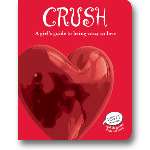 Crush: A Girl’s Guide to Being Crazy in Love