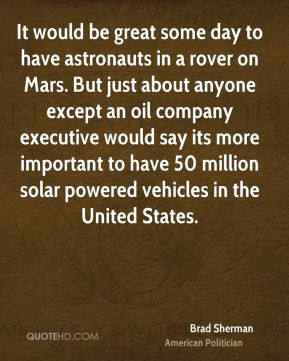 ... 50 million solar powered vehicles in the United States. - Brad Sherman