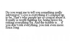 ... trouble is if you don t risk everything you risk even more erica jong