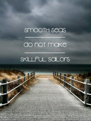 Smooth seas do not make skillful sailors