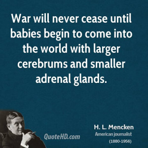 War will never cease until babies begin to come into the world with ...