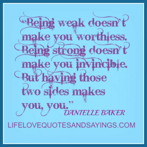 Being weak doesn’t make you worthless. Being strong doesn’t make ...