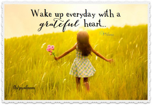 Wake up every day with a grateful heart!